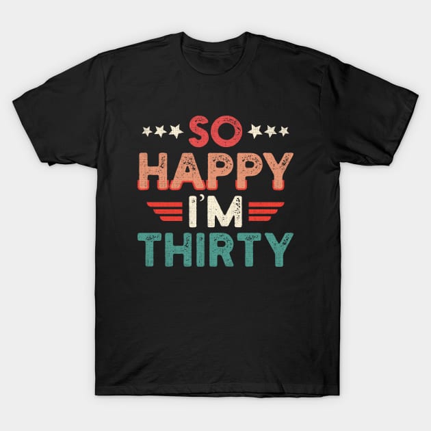 So Happy I'm Thirty Funny 30th Birthday Gift T-Shirt by angel